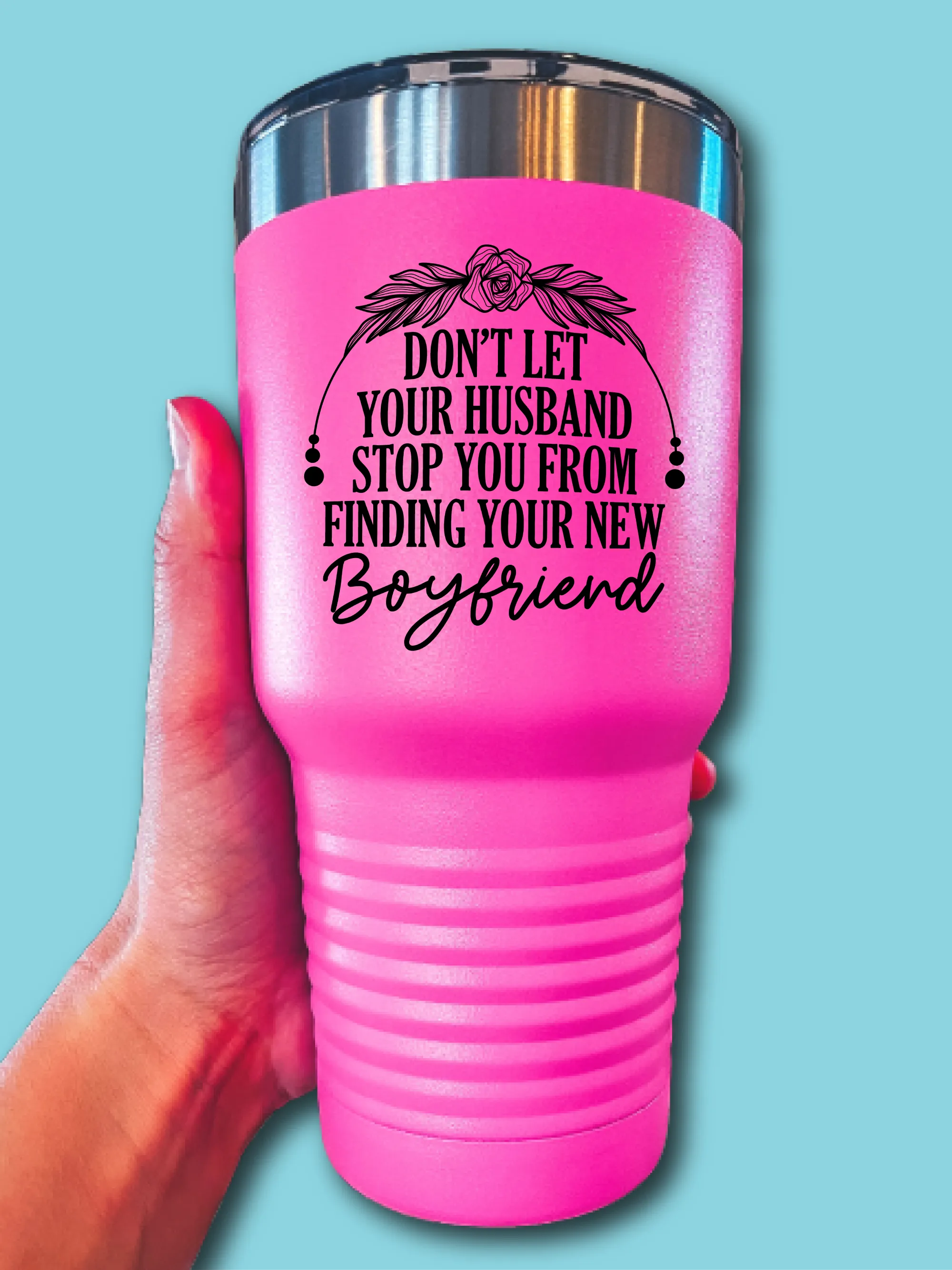 Don't Let Your Husband Stop You From Finding Your New Boyfriend - UV TUMBLER