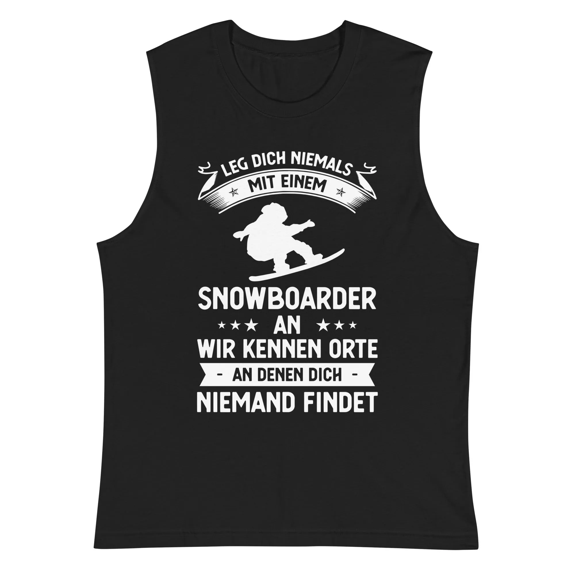 Leg Dich Niemals Mit Einem Snowboarder An Wir Kennen Orte An Denen Dich Niemand Findet - Muskelshirt (Unisex)