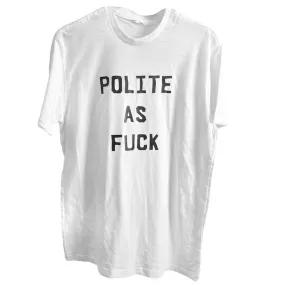 Polite as fuck [ unisex tee ] white